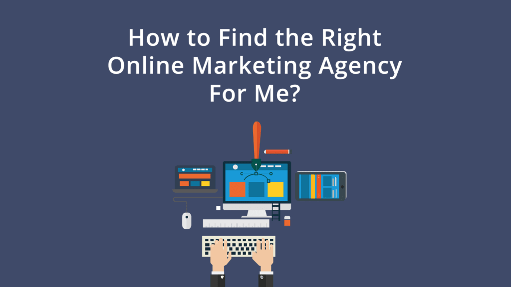 How to Find the Right Online Marketing Agency For Me